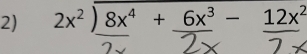 2x^2)8x^4+6x^3-12x^2