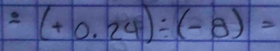 2(+0.24)/ (-8)=