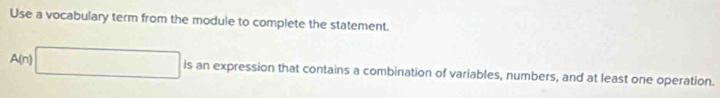 Use a vocabulary term from the module to complete the statement. 
(n is an expression that contains a combination of variables, numbers, and at least one operation.