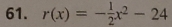 r(x)=- 1/2 x^2-24