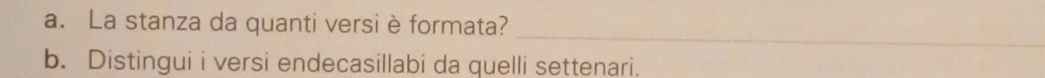 La stanza da quanti versi è formata? 
_ 
b. Distingui i versi endecasillabi da quelli settenari.