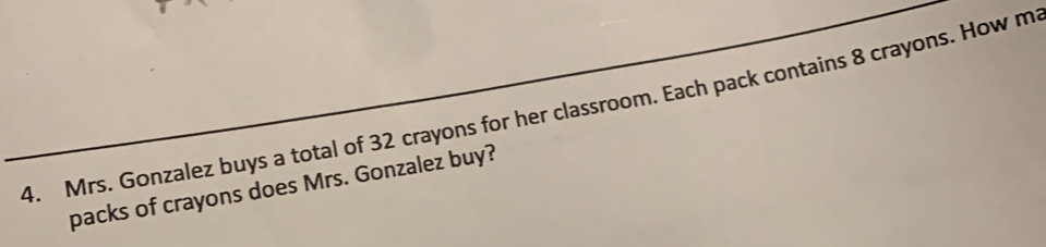 Mrs. Gonzalez buys a total of 32 crayons for her classroom. Each pack contains 8 crayons. How m
packs of crayons does Mrs. Gonzalez buy?