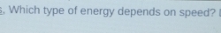 Which type of energy depends on speed?