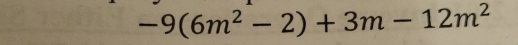 -9(6m^2-2)+3m-12m^2