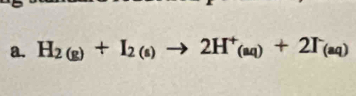 H_2(g)+I_2(s)to 2H^+_(aq)+2I^-(aq)