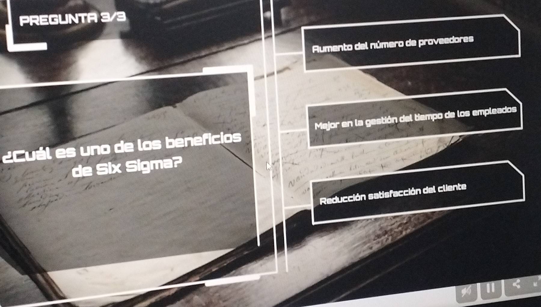 PREGUNTA 3/3
Aumento del número de proveedores
Mejor en la gestión del tiempo de los empleados
vál es uno de los beneficios
igma?
Reducción satisfacción del cliente