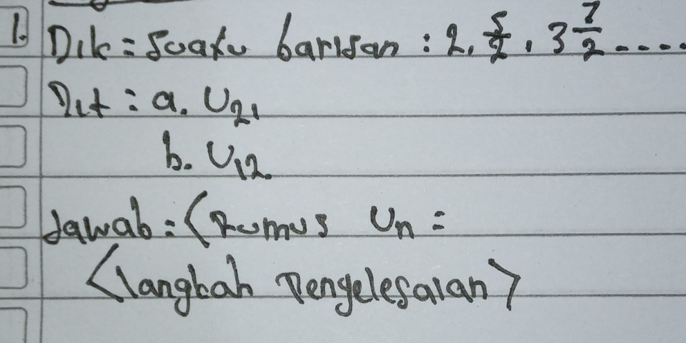 Dik :scat barryan : 2,  5/2 , 3 7/2 ... 
Out : a. U_21
b. U_12
dawab : (oms u_n=
Clanghan pengelesaian?