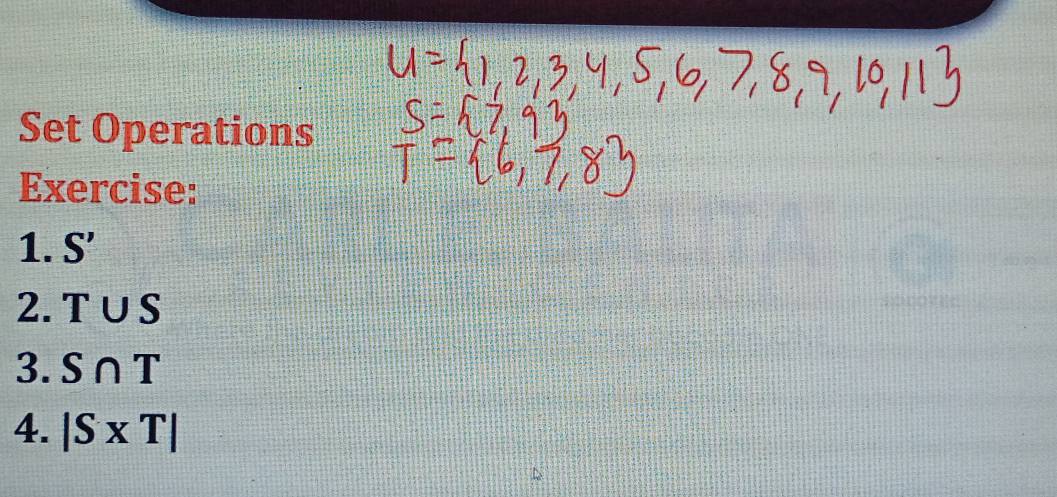 Set Operations 
Exercise: 
1. S'
2. 11 S
3. S∩ T
4. |S* T|