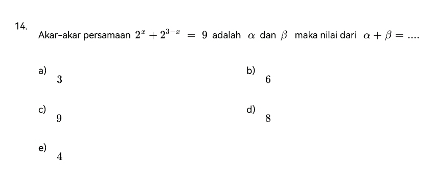 alpha +beta =... 
Akar-akar persamaan 2^x+2^(3-x)=9 adalah α dan β maka nilai dari
a)
b)
3
6
c)
d)
9
8
e)
4