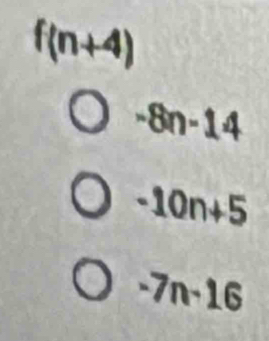 f(n+4)
-8n-14
-10n+5
-7n-16