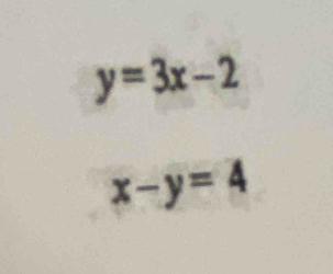 y=3x-2
x-y=4