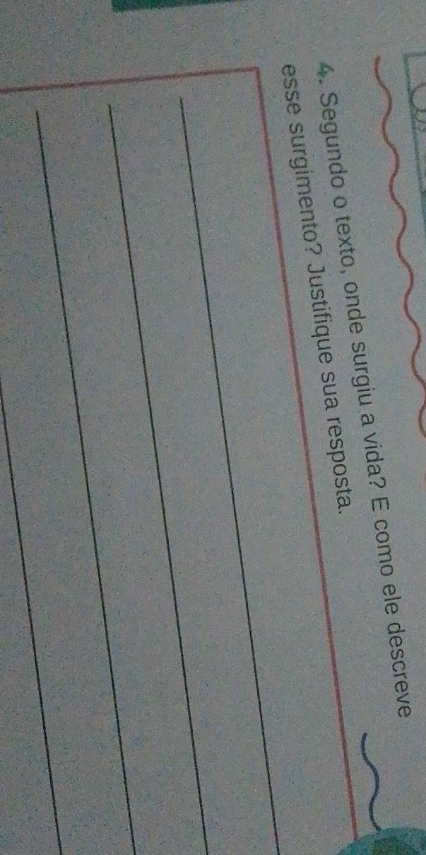 Segundo o texto, onde surgiu a vida? E como ele descreve 
_ 
esse surgimento? Justifique sua resposta. 
_ 
_ 
_