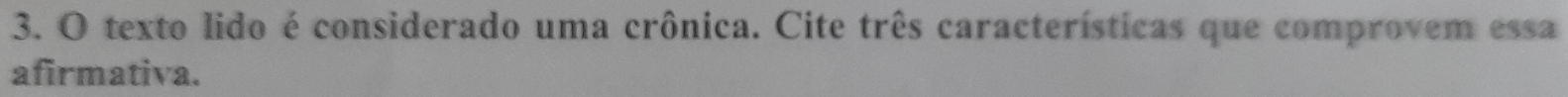 texto lido é considerado uma crônica. Cite três características que comprovem essa 
afirmativa.