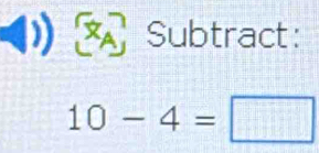 ) Subtract:
10-4=□