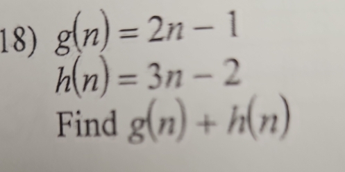 g(n)=2n-1
h(n)=3n-2
Find g(n)+h(n)