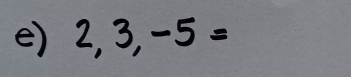 2, 3, -5=