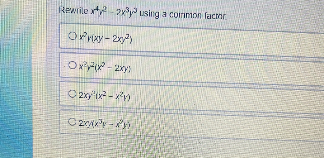 Rewrite x^4y^2-2x^3y^3 using a common factor. x^2y(xy-2xy^2) x^2y^2(x^2 ...