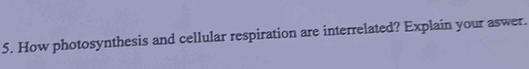 How photosynthesis and cellular respiration are interrelated? Explain your aswer.