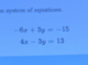 se spaeon el epaitionn.
-6x+3y=-15
4x-3y=13