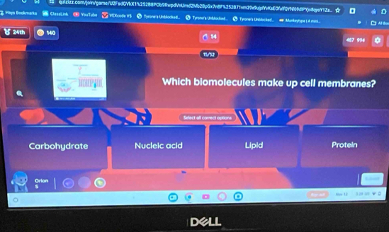 Hays Bookmarks ClassLink YouTube VEXcode VS Tyrone's Unblocked... Tyrone's Unblocked. Tynone's Unblocked... # Monkeytype (.A man...
) 24th 140 14 487 994
15/52
Which biomolecules make up cell membranes?
Select all correct options
Carbohydrate Nucleic acid Lipid Protein
Orlon

Noe 12 3.29 (
del