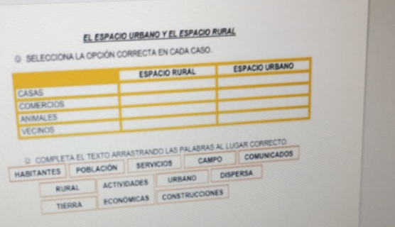 EL ESPACIO URBANO Y EL ESPACIO RURAL 
ORRECTA EN CADA CASO. 
ComPLETA El tExto ArrASTrando las PAlAbRAs al Lugar correc 
HABITANTES POBLACION SERVICIOS CAMPO COMUNICADOS 
RURAL ACTIVIDADES URBANO DISPERSA 
TIERRA ECONÓMICAS CONSTRUCCIONES