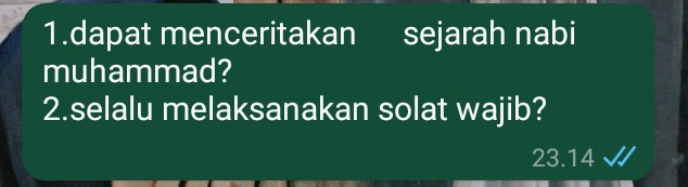 dapat menceritakan sejarah nabi 
muhammad? 
2.selalu melaksanakan solat wajib?
23.14