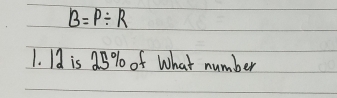 B=P/ R
1. Id is 2B % of What number