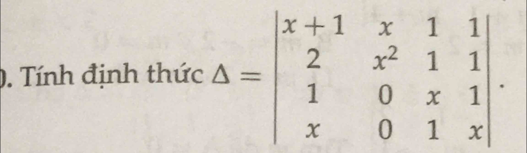 Tính định th fc△ =beginvmatrix x+1&x&1&1 2&x^2&1&1 1&0&x&1 x&0&1&xendvmatrix.