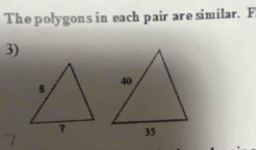 The polygons in each pair are similar. F
3)