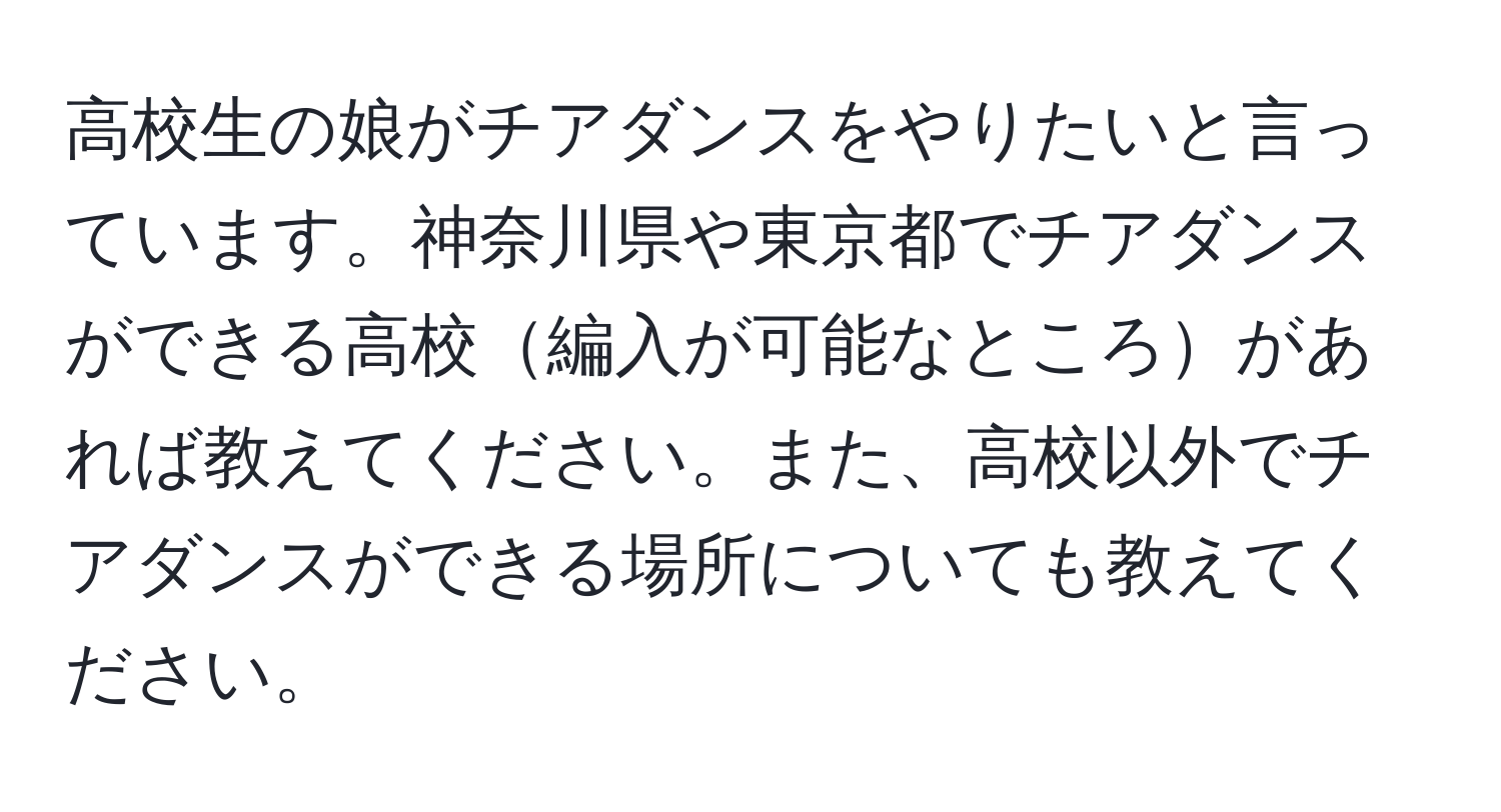 高校生の娘がチアダンスをやりたいと言っています。神奈川県や東京都でチアダンスができる高校編入が可能なところがあれば教えてください。また、高校以外でチアダンスができる場所についても教えてください。