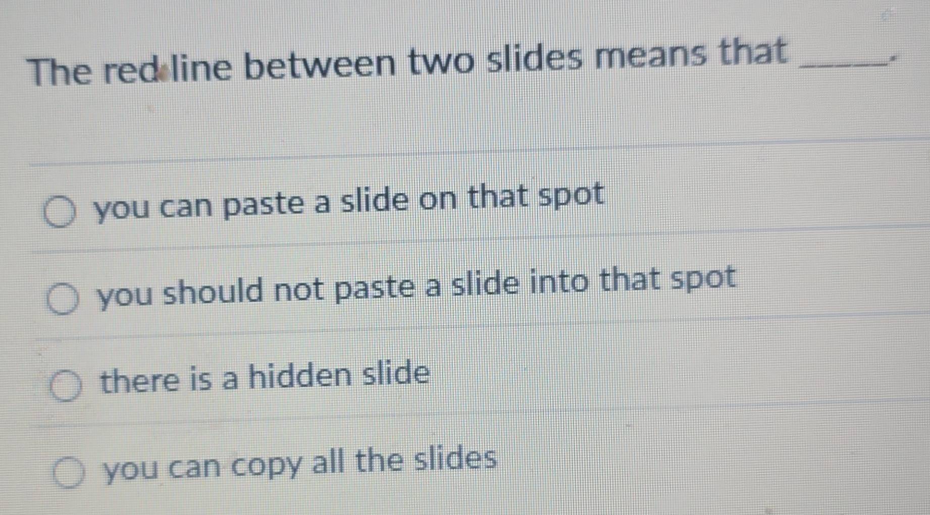 Solved: The red line between two slides means that_ you can paste a ...