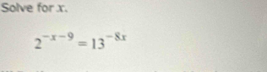 Solve for x.
2^(-x-9)=13^(-8x)