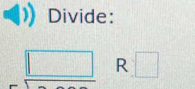 Divide: 
_ □  R =□
∴