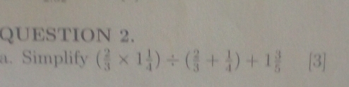 Simplify ( 2/3 * 1 1/4 )/ ( 2/3 + 1/4 )+1 3/5  [3]