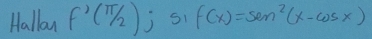 Halloaw f'(π /2) j si f(x)=sen^2(x-cos x)