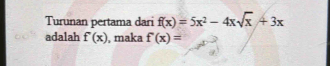 Turunan pertama dari f(x)=5x^2-4xsqrt(x)+3x
adalah f'(x) , maka f'(x)=