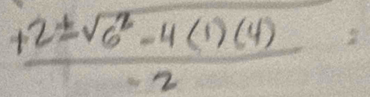  (+2± sqrt(6^2-4)(1)(4))/2 