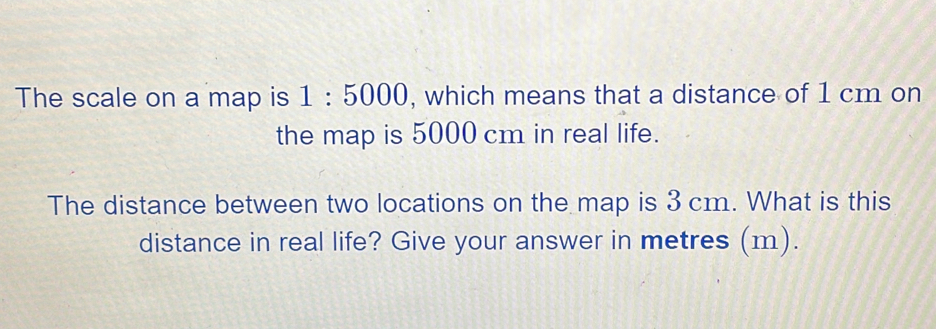 Solved: The scale on a map is 1:5000 , which means that a distance of 1 ...