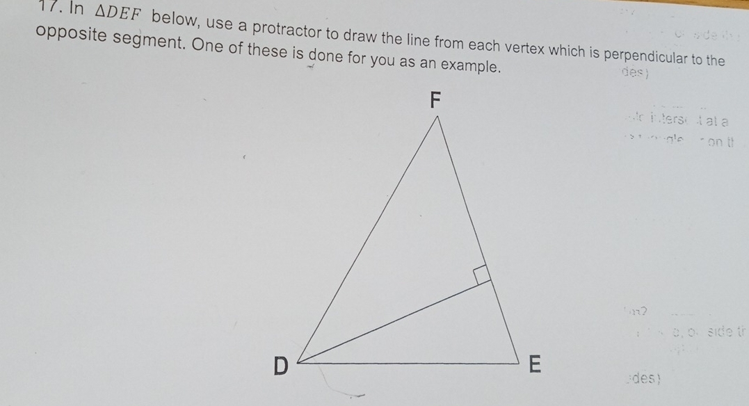 In △ DEF below, use a protractor to draw the line from each vertex which is perpendicular to the 
opposite segment. One of these is done for you as an example. des) 
h n terso ntat a 
> a le r on 
side th 
des)