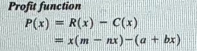 Profit function
P(x)=R(x)-C(x)
=x(m-nx)-(a+bx)