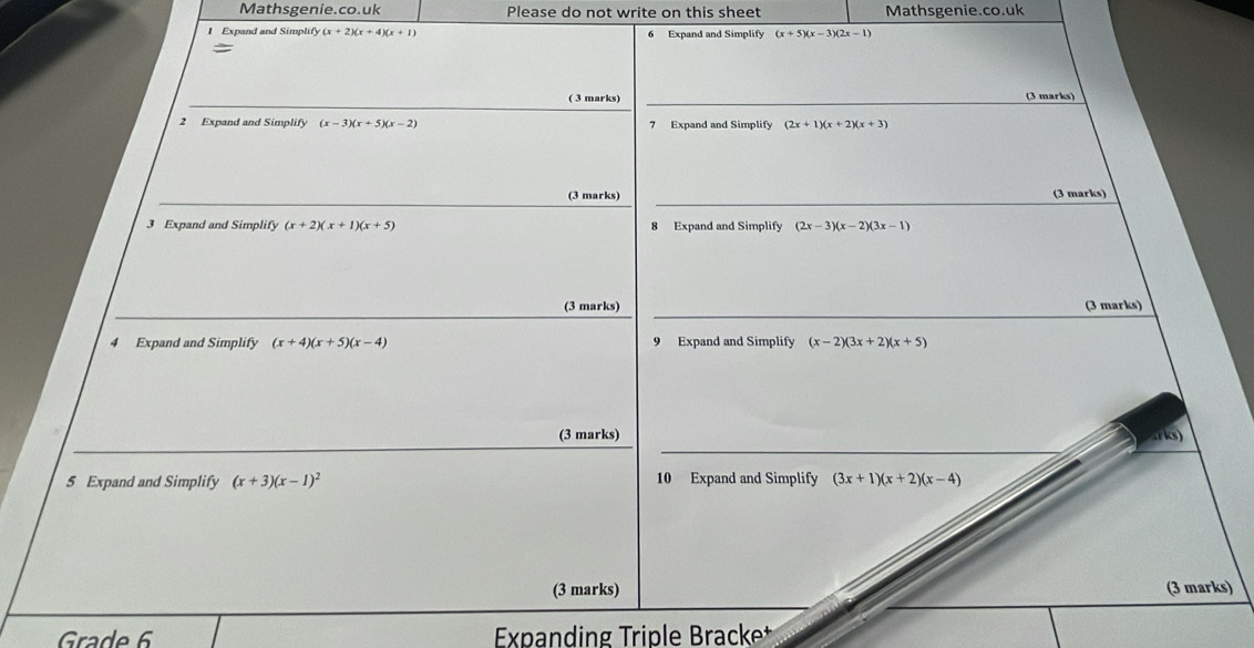 Mathsgenie.co.uk Please do not write on this sheet Mathsgenie.co.uk
1 Expand and Simplify (x+2)(x+4)(x+1) (x+5)(x-3)(2x-1)
s)
Grade 6  Expanding Triple Bracke*