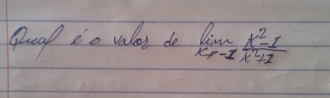 qual io vales de limlimits _xto -1 (x^2-1)/x^2+1 