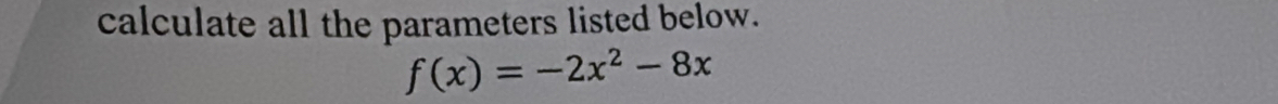 calculate all the parameters listed below.
f(x)=-2x^2-8x