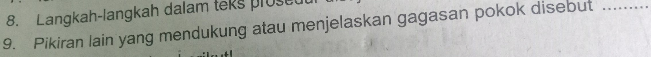 Langkah-langkah dalam teks prosed 
9. Pikiran lain yang mendukung atau menjelaskan gagasan pokok disebut_