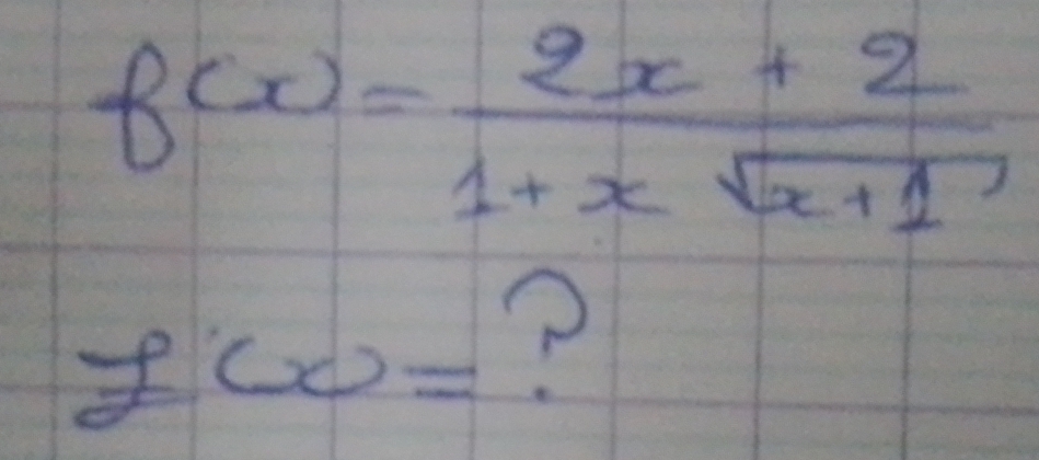 f(x)= (2x+2)/1+xsqrt(x+1) 
f(x)= ?