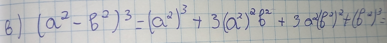 8 (a^2-b^2)^3=(a^2)^3+3(a^2)^2b^2+3a^2(b^2)^2+(b^2)^3=