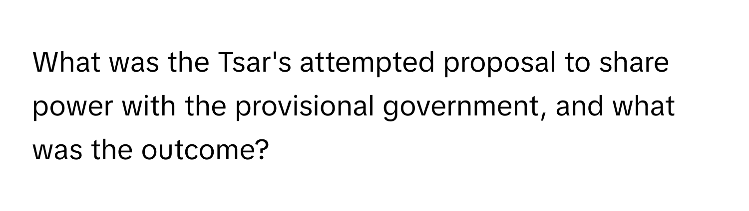 What was the Tsar's attempted proposal to share power with the provisional government, and what was the outcome?