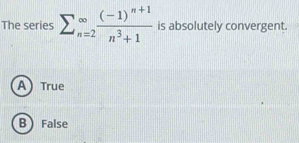 The series sumlimits _(n=2)^(∈fty)frac (-1)^n+1n^3+1 is absolutely convergent.
ATrue
B False