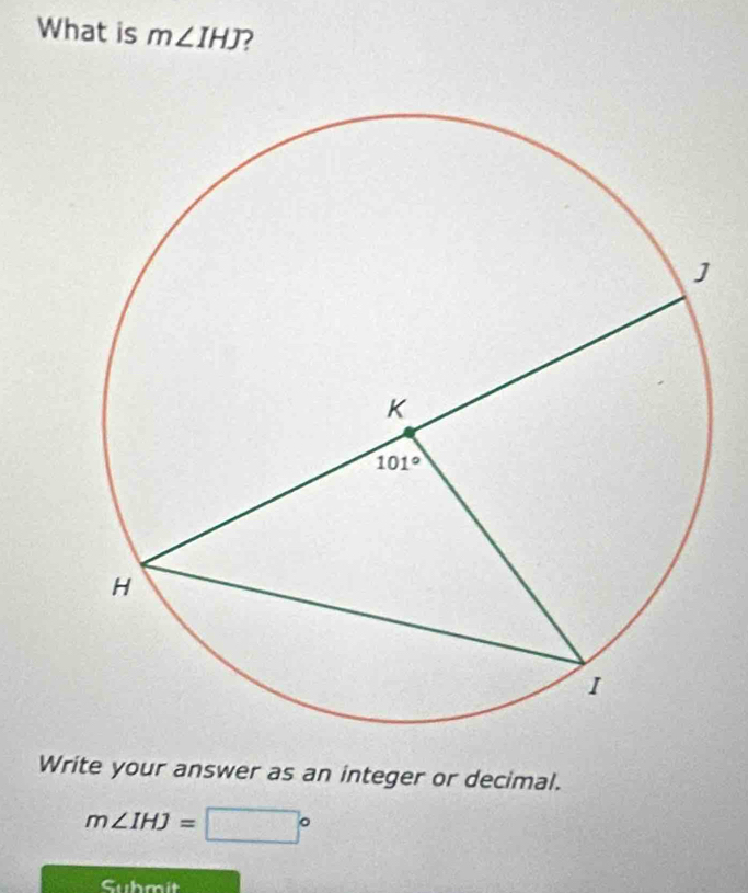 What is m∠ IHJ 2
Write your answer as an integer or decimal.
m∠ IHJ=□°
Submit