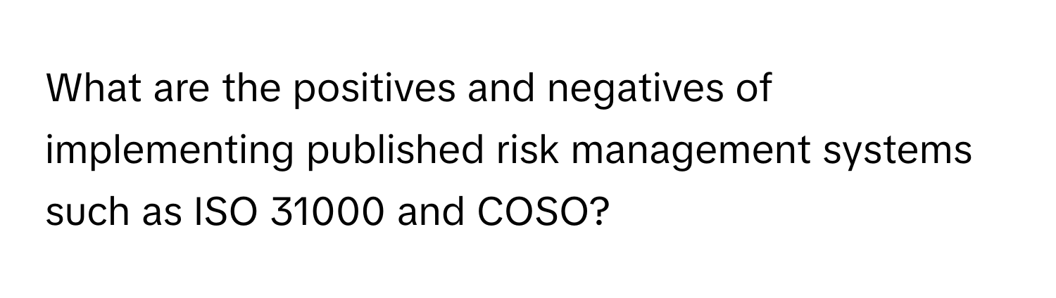 What are the positives and negatives of implementing published risk management systems such as ISO 31000 and COSO?